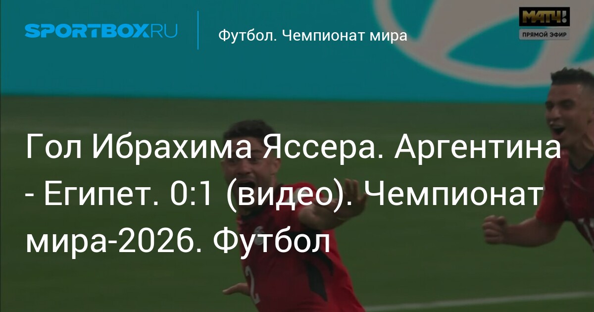 Гол Ибрахима Яссера. Аргентина - Египет. 0:1 (видео). Чемпионат мира-2026. Футбол