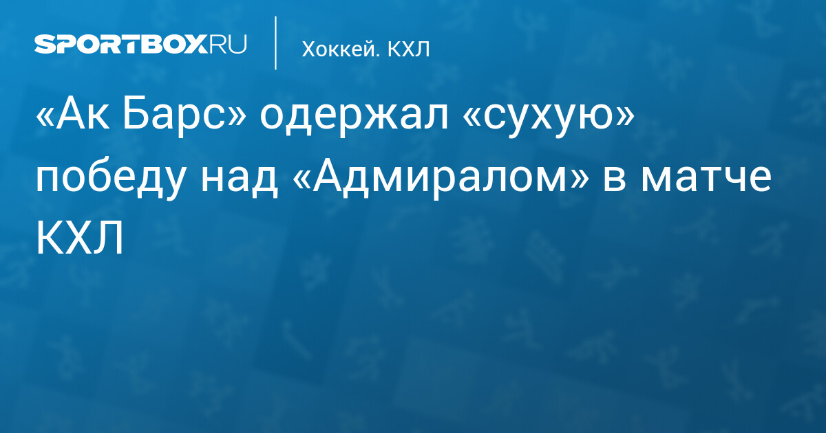 «Ак Барс» одержал «сухую» победу над «Адмиралом» в матче КХЛ