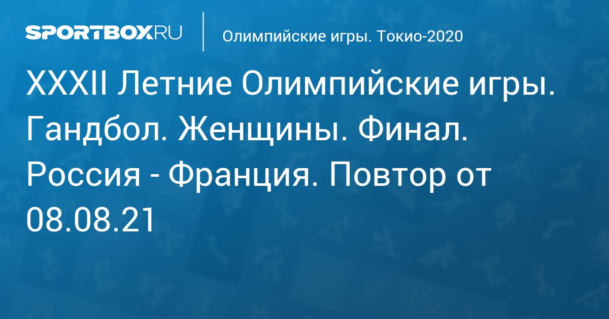 ХХXII Летние Олимпийские игры. Гандбол. Женщины. Финал ...