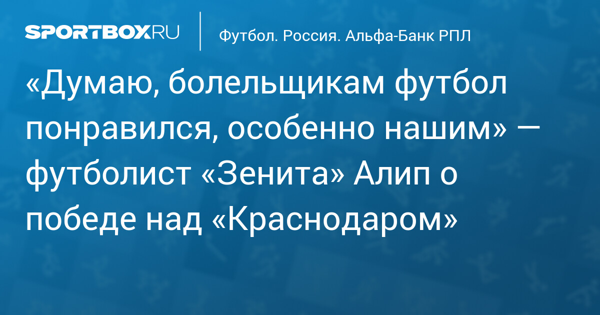 Nuraly Alip: Zenit's win over Krasnodar was a great open game for fans