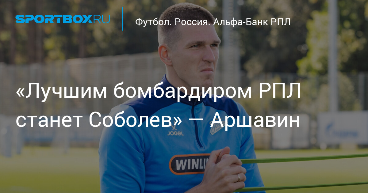 Андрей Аршавин прогнозирует: Александр Соболев станет лучшим бомбардиром РПЛ