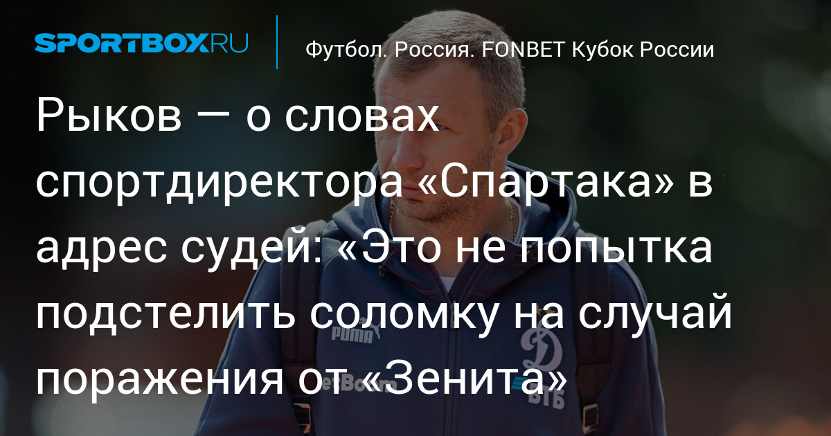 Рыков — о словах спортдиректора «Спартака» в адрес судей: «Это не попытка подстелить соломку на случай поражения от «Зенита»