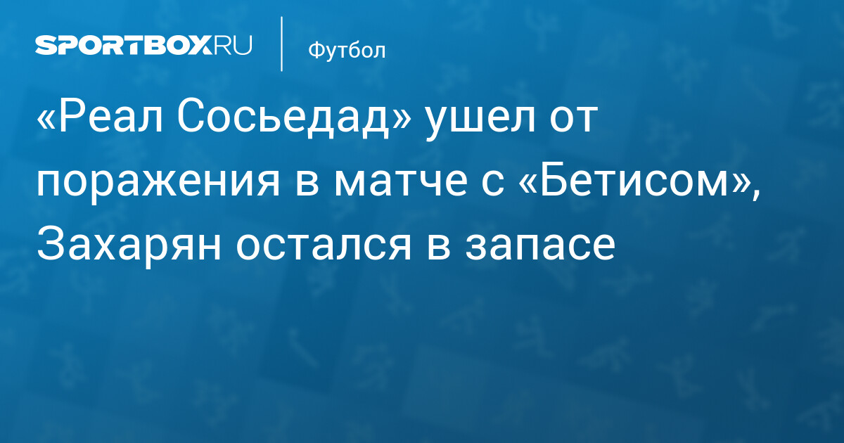 «Реал Сосьедад» спас ничью с «Бетисом», уступая 0:2 — image 1