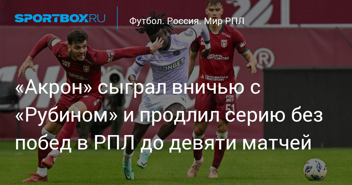 «Акрон» сыграл вничью с «Рубином» и продлил серию без побед в РПЛ до девяти матчей