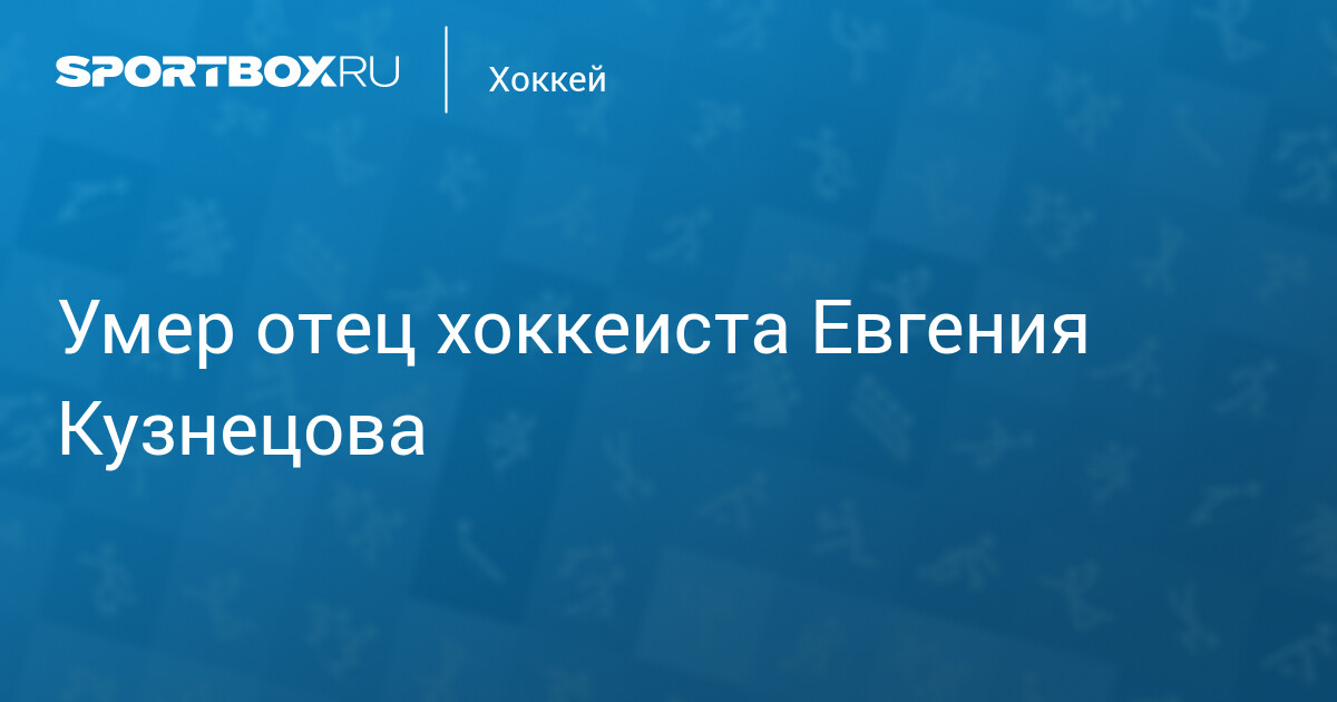 Hockey player Evgeny Kuznetsov’s father dies at 60