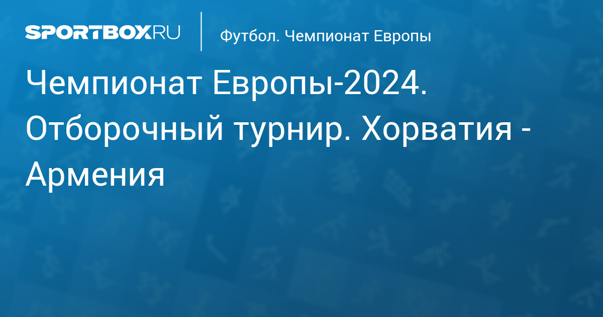 Чемпионат Европы-2024. Отборочный турнир. Хорватия - Армения