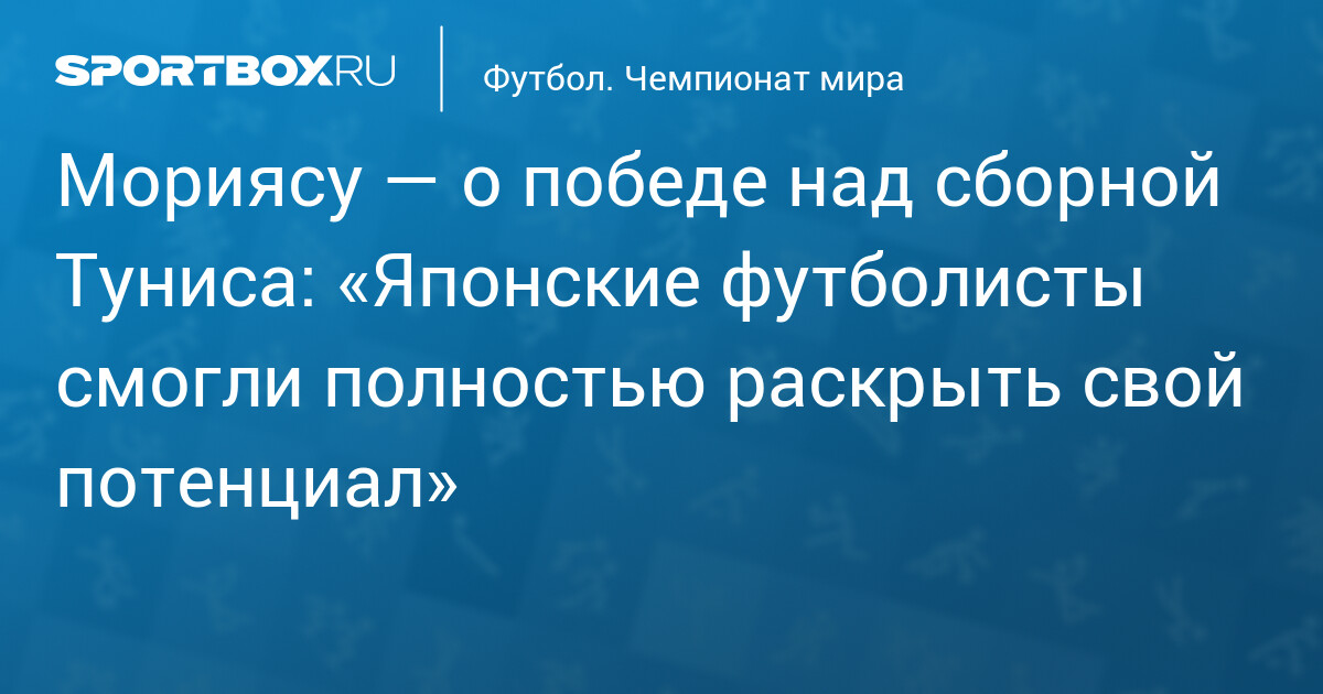 Мориясу — о победе над сборной Туниса: «Японские футболисты смогли полностью раскрыть свой потенциал»