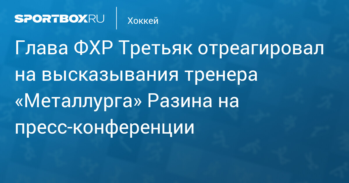 Ротенберг и Третьяк поддержали тренера «Металлурга» Разина после инцидента с журналистом — image 1