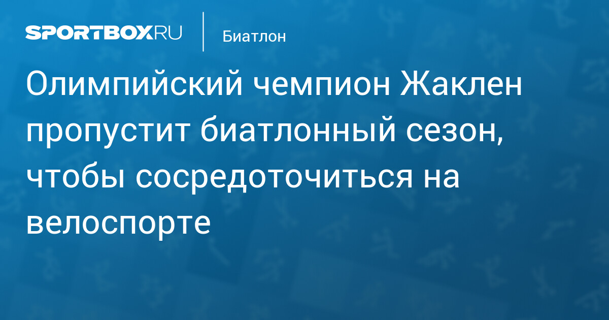 Олимпийский чемпион по биатлону Эмильен Жаклен пропустит сезон, сосредоточившись на велоспорте