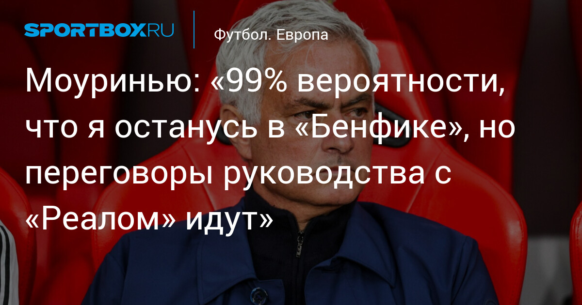 Моуринью: «99% вероятности, что я останусь в «Бенфике», но переговоры ...