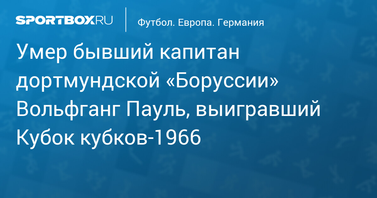 Умер бывший капитан дортмундской «Боруссии» Вольфганг Пауль, выигравший Кубок кубков‐1966