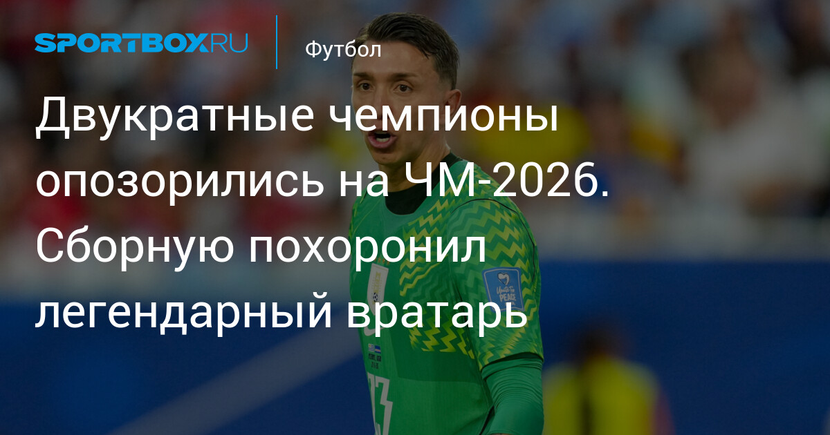 Двукратные чемпионы опозорились на ЧМ-2026. Сборную похоронил легендарный вратарь