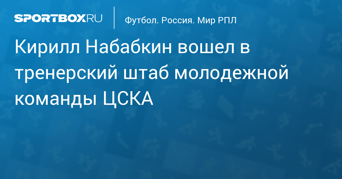 Кирилл Набабкин вошел в тренерский штаб молодежной команды ЦСКА