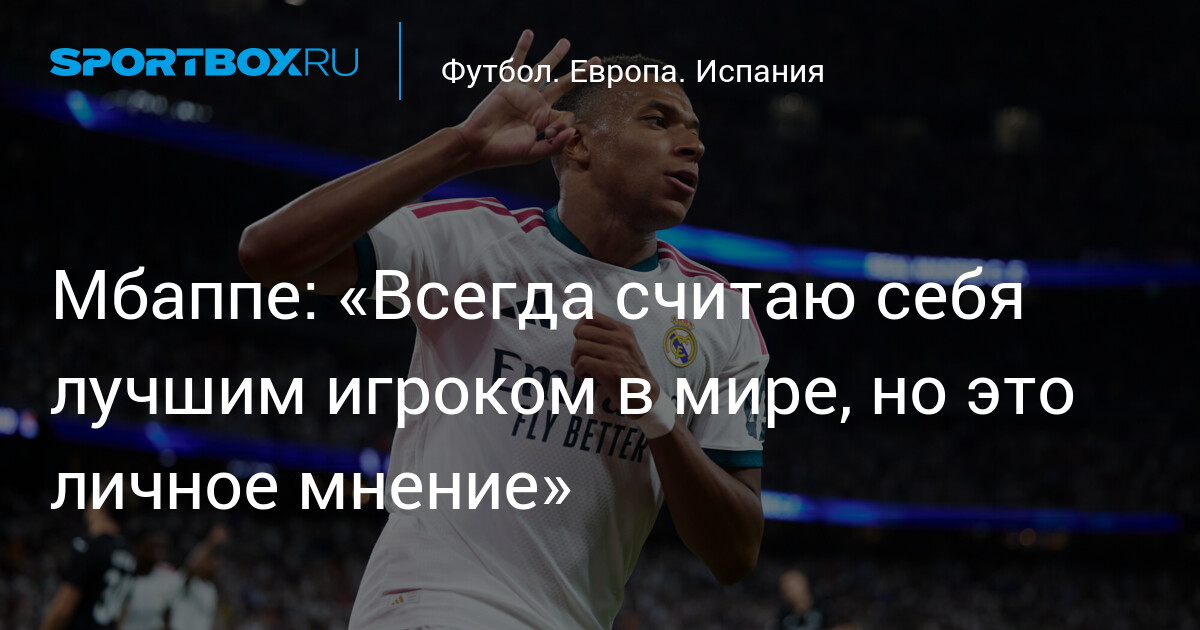 Мбаппе: «Всегда считаю себя лучшим игроком в мире, но это личное мнение»