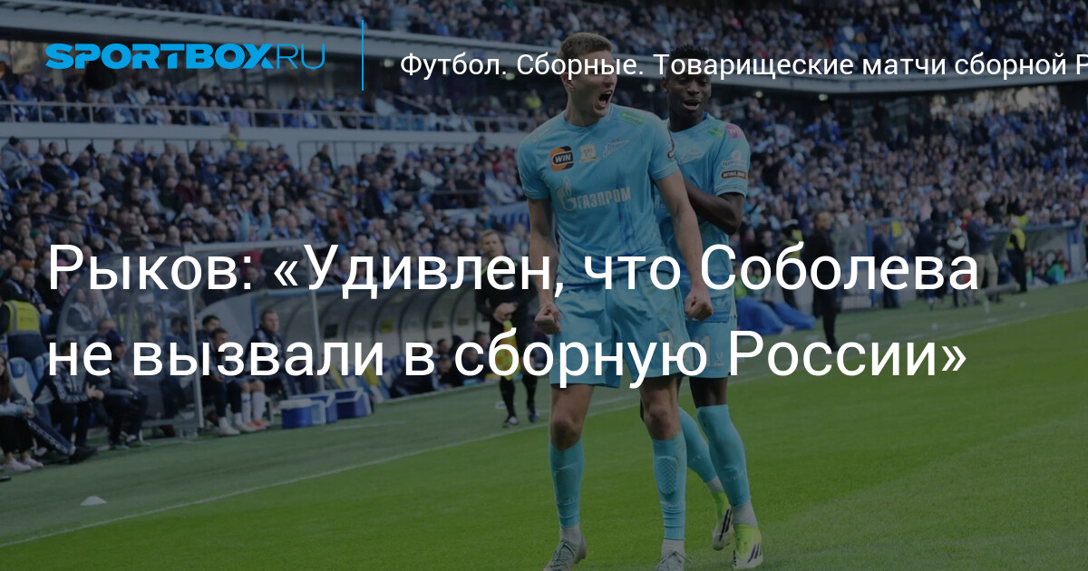 Рыков: «Удивлен, что Соболева не вызвали в сборную России»