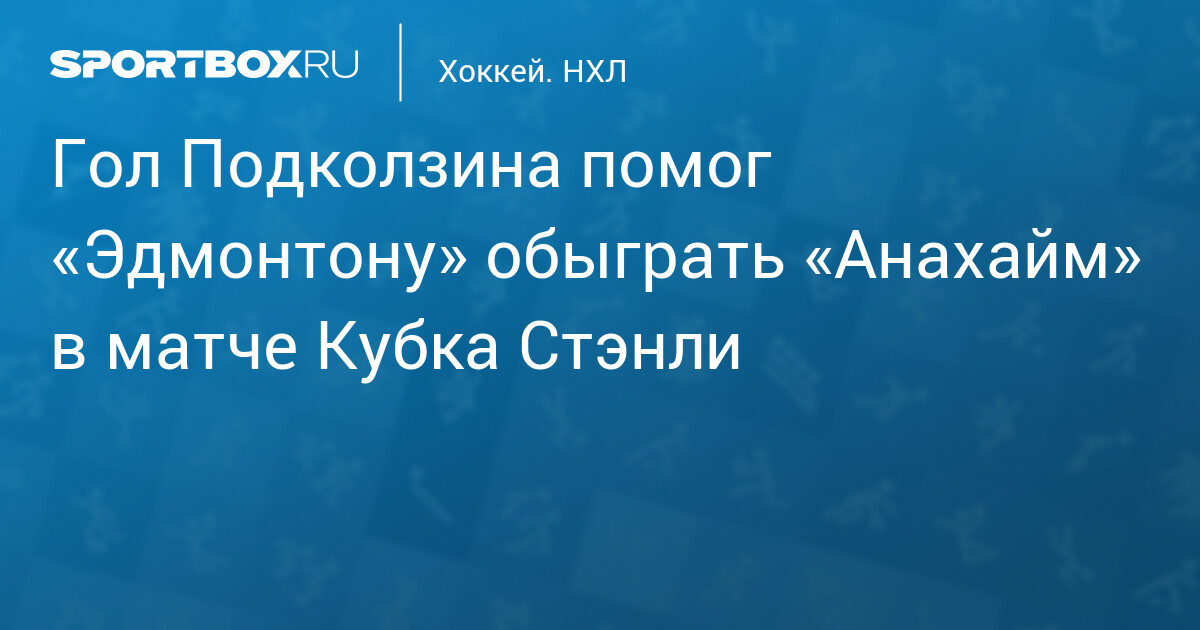 «Эдмонтон» сократил отставание в серии с «Анахаймом» благодаря голу Подколзина