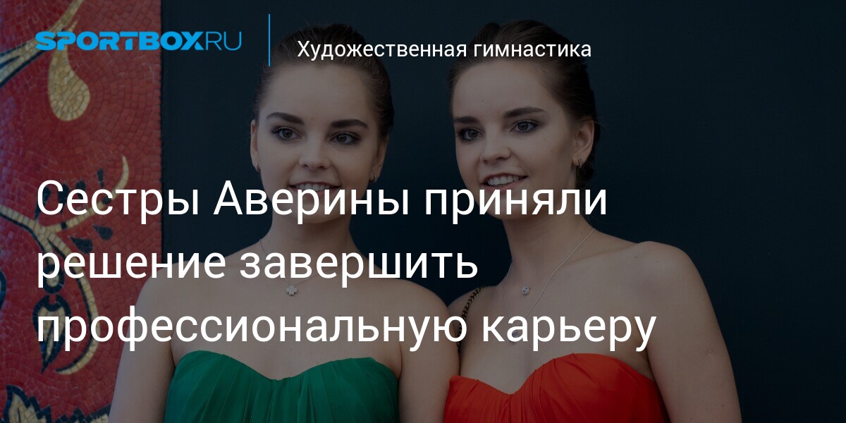 Гимнастки Дина и Арина Аверины объявили о завершении карьеры | arnoldrak-spb.ru