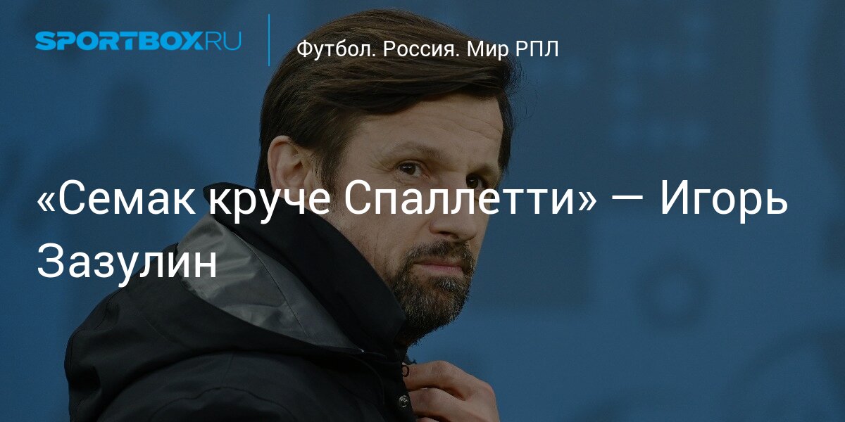 «Семак круче Спаллетти» — Игорь Зазулин