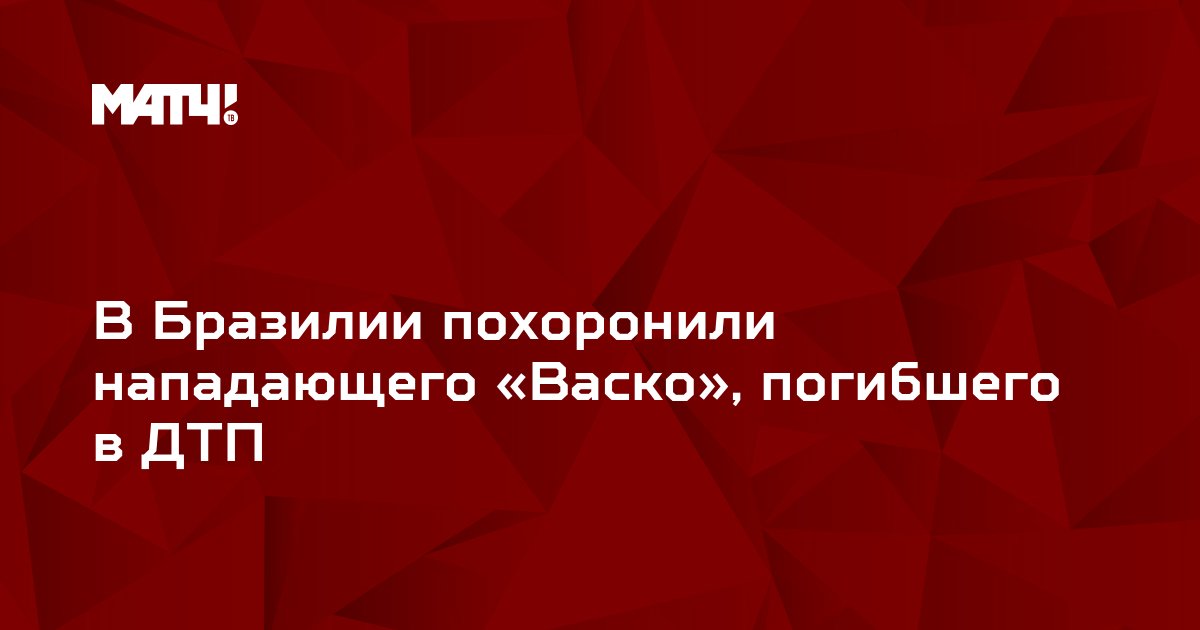 В Бразилии похоронили нападающего «Васко», погибшего в ДТП