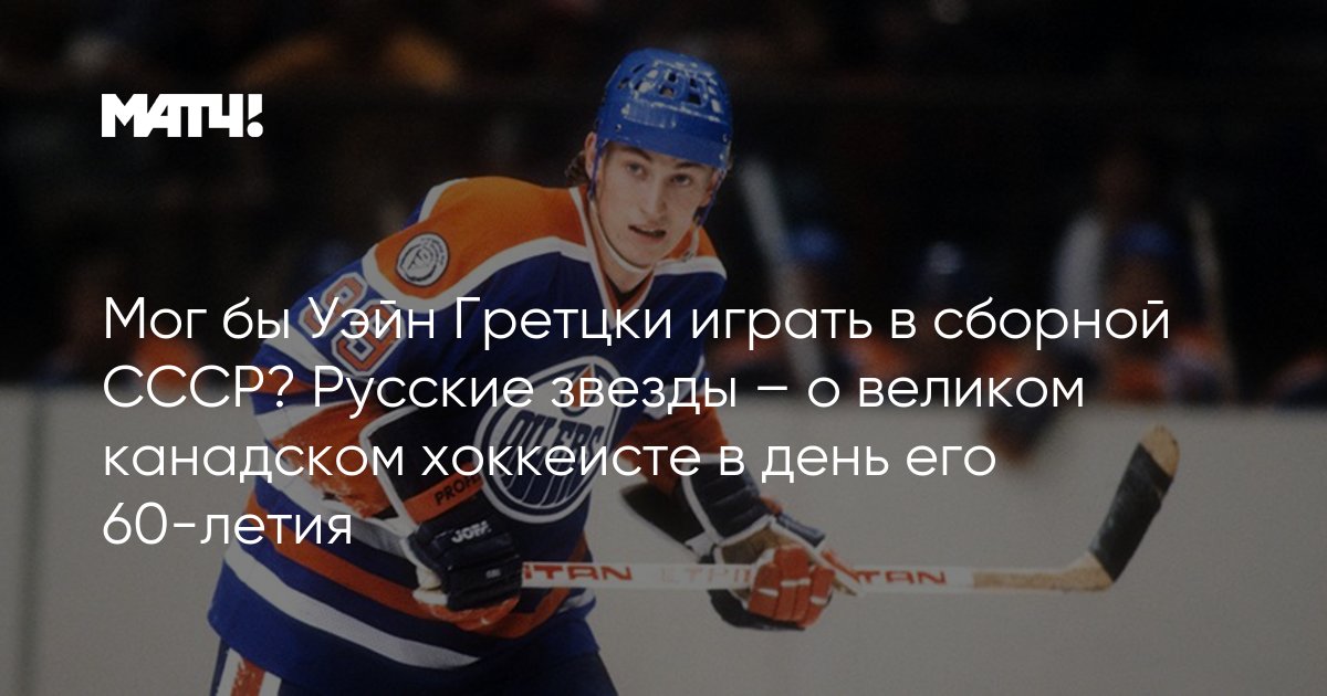 Мог бы Уэйн Гретцки играть в сборной СССР? Русские звезды – о великом  канадском хоккеисте в день его 60-летия