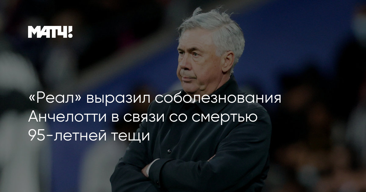 «Реал» выразил соболезнования Анчелотти в связи со смертью 95-летней тещи