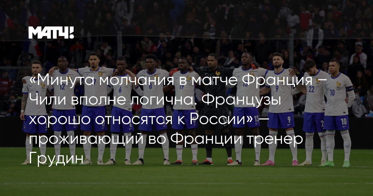 “The minute of silence in the France-Chile match is quite logical.  The French treat Russia well” – coach Grudin, who lives in France