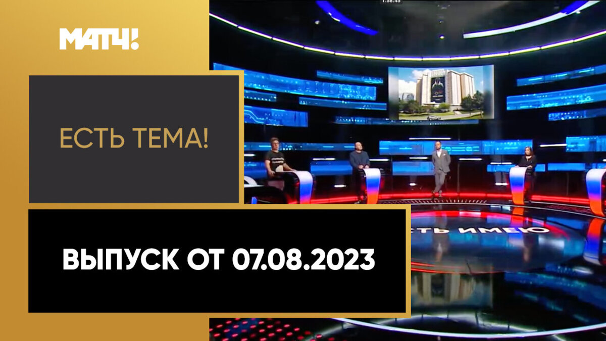 «Есть тема!». Выпуск от 07.08.2023