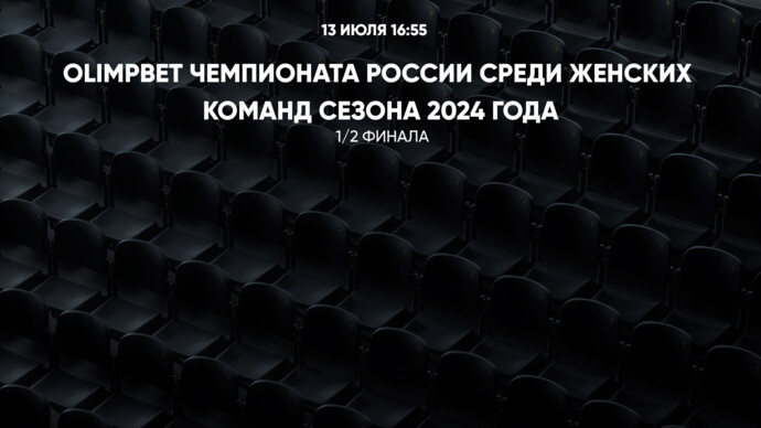 OLIMPBET Чемпионата России среди женских команд сезона 2024 года. 1/2 финала (видео)