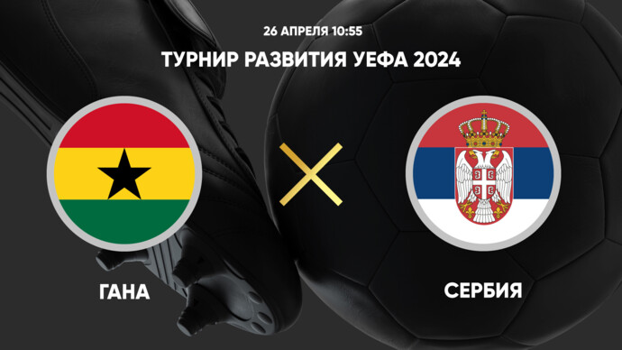 Турнир развития УЕФА 2024. Гана - Сербия (видео)