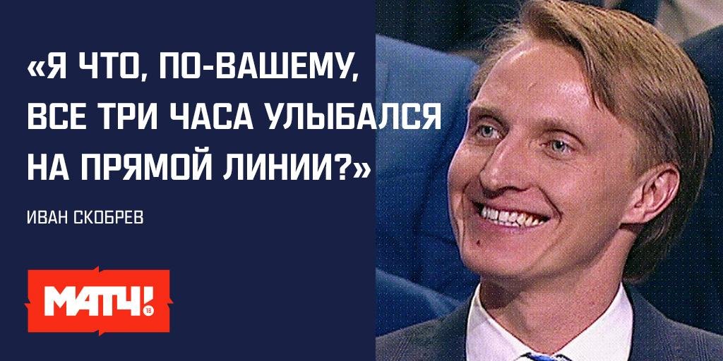 Иван Скобрев: «Я что, по-вашему, все три часа улыбался на прямой линии?»